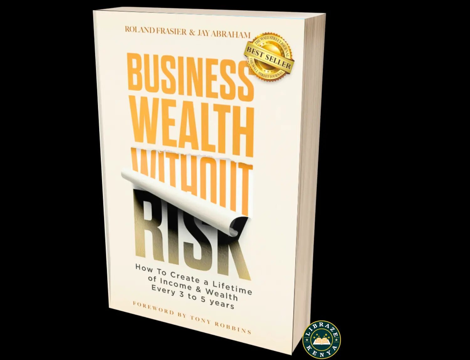 Business Wealth Without Risk: How to Create a Lifetime of Income & Wealth Every 3 to 5 years Paperback Edition