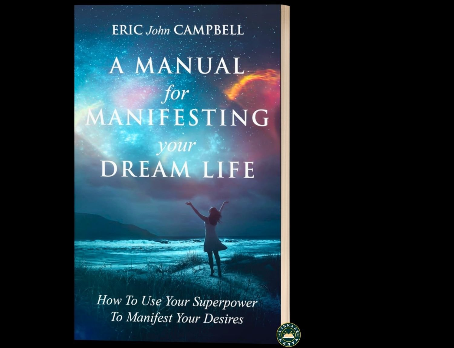 A Manual for Manifesting Your Dream Life | Manifestation & Personal Growth | Eric John Campbell | LIBRAZE KENYA